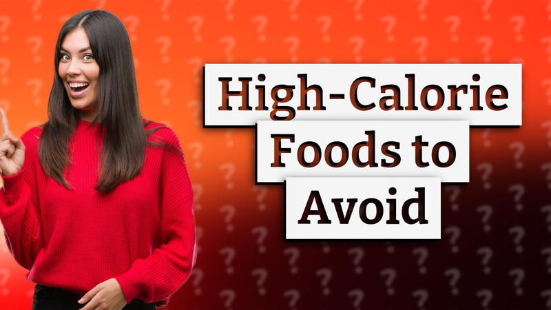 High-Calorie Foods to Avoid