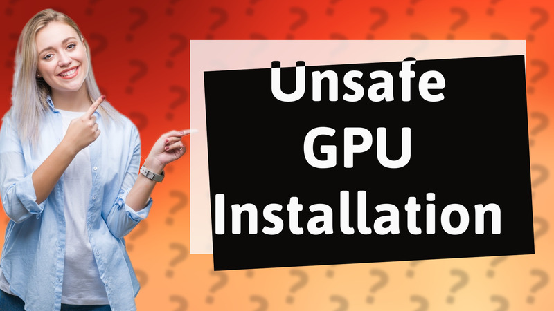Unsafe GPU Installation