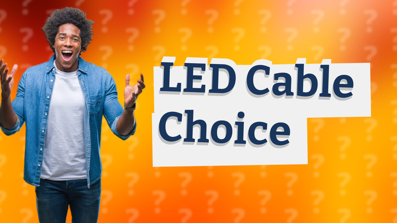 LED Cable Choice