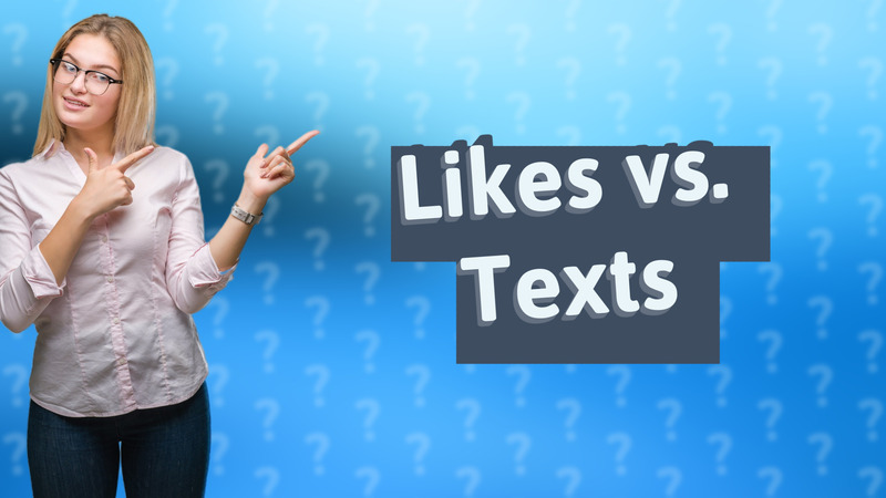 Likes vs. Texts