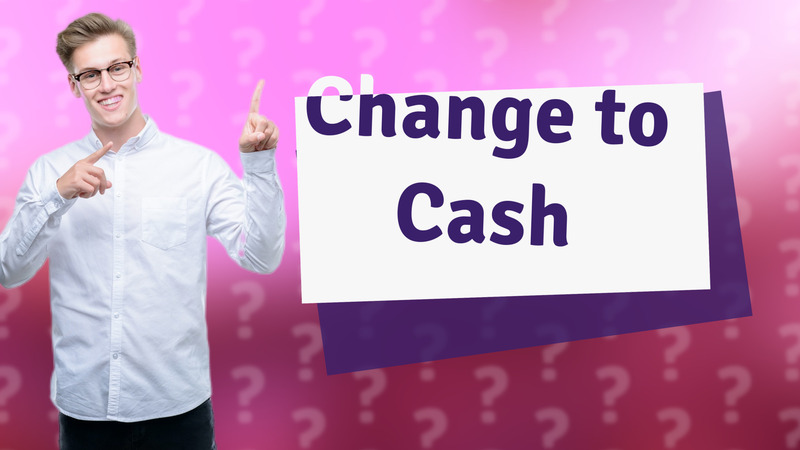 Change to Cash