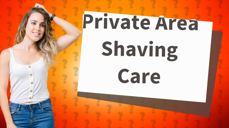 Private Area Shaving Care