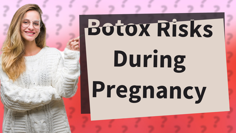 Botox Risks During Pregnancy