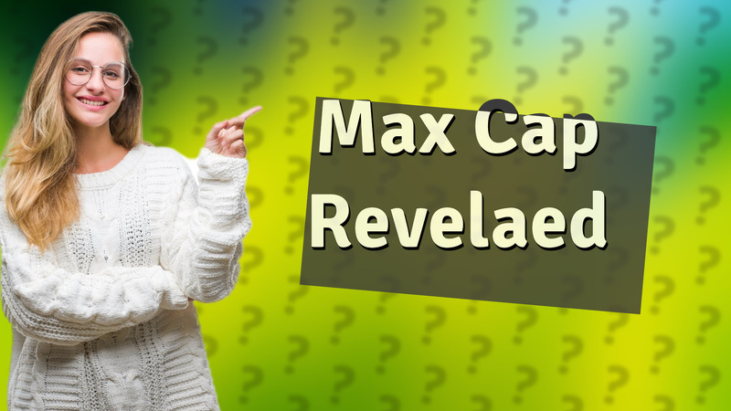 Max Cap Revelaed