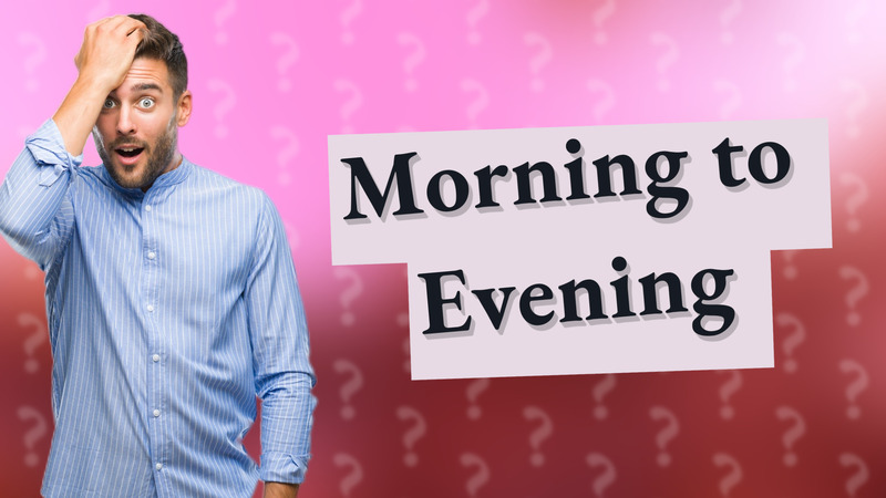 Morning to Evening