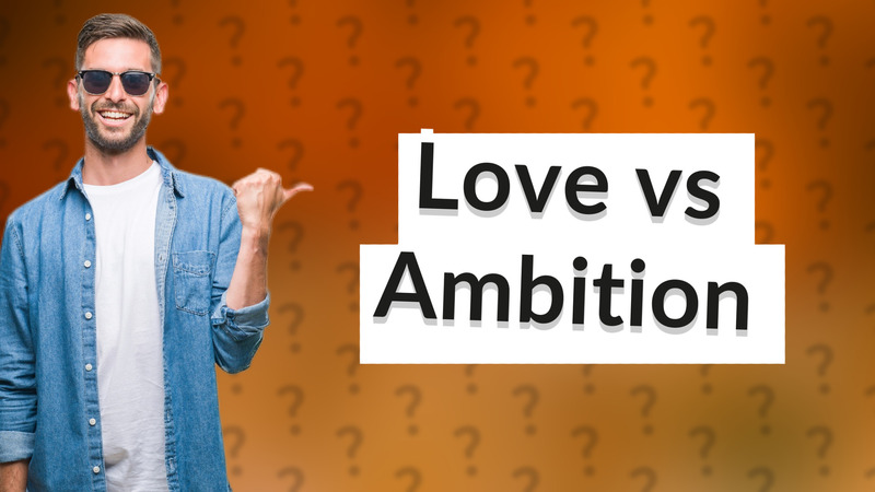 Love vs Ambition