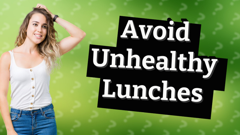 Avoid Unhealthy Lunches
