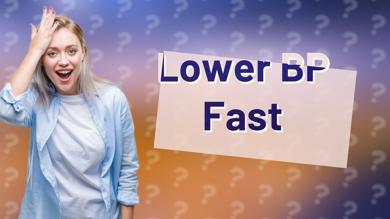 Lower BP Fast