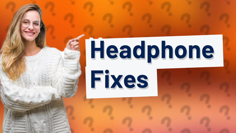 Headphone Fixes