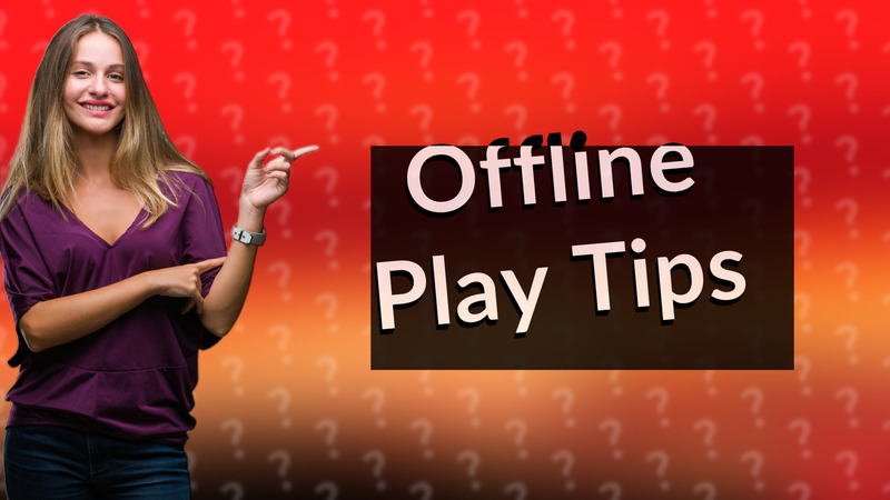 Offline Play Tips