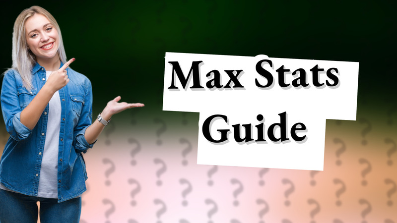 Max Stats Guide