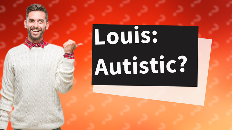Louis: Autistic?