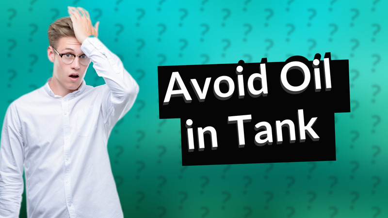 Avoid Oil in Tank