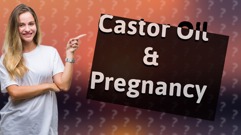 Castor Oil & Pregnancy