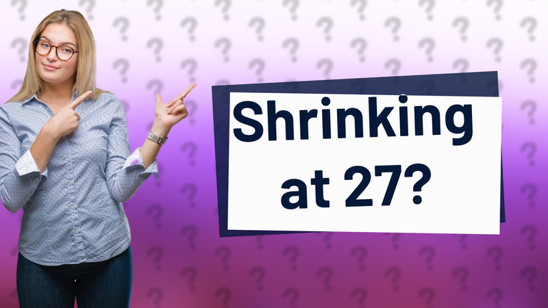 Shrinking at 27?