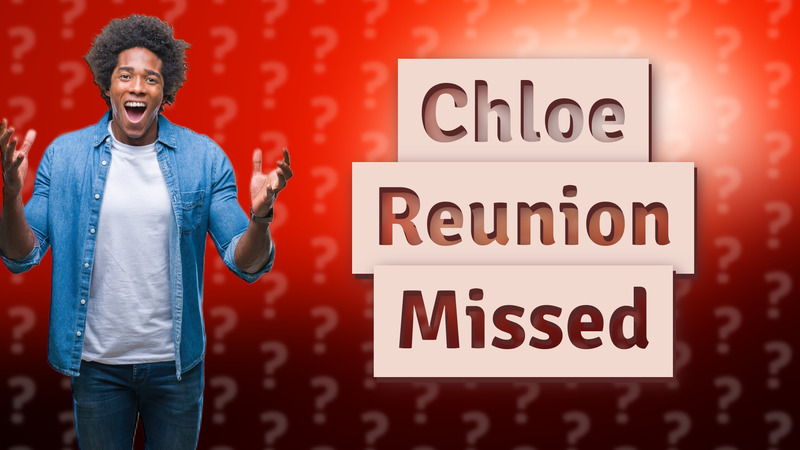 Chloe Reunion Missed