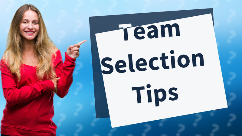 Team Selection Tips