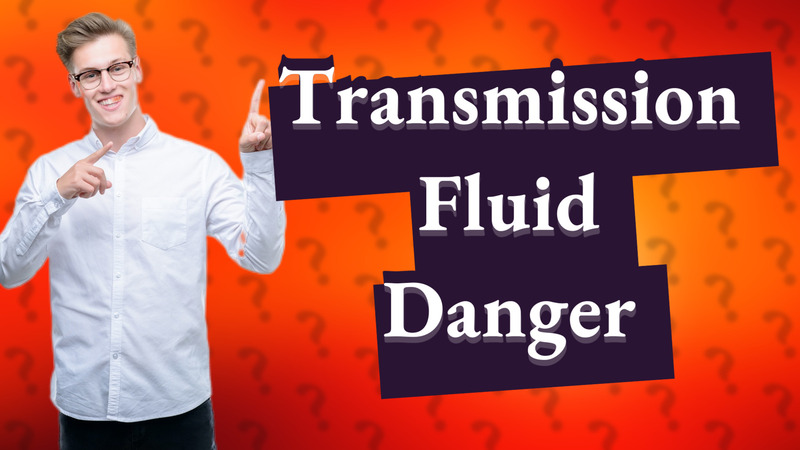 Transmission Fluid Danger