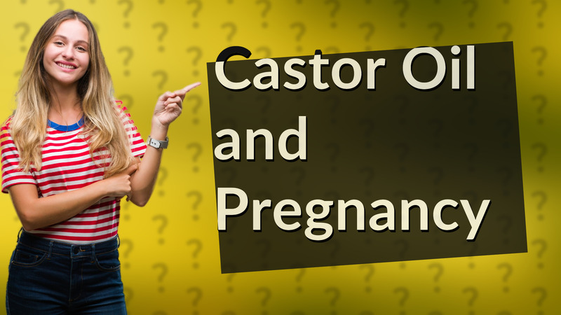 Castor Oil and Pregnancy