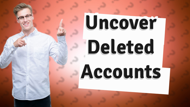 Uncover Deleted Accounts