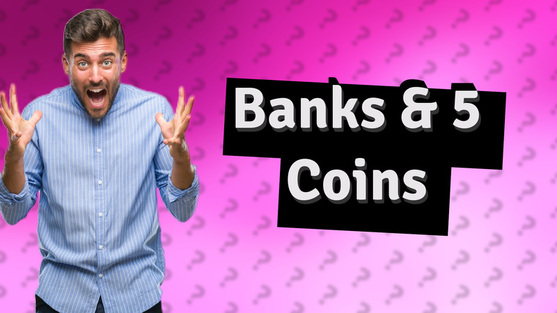 Banks & 5 Coins