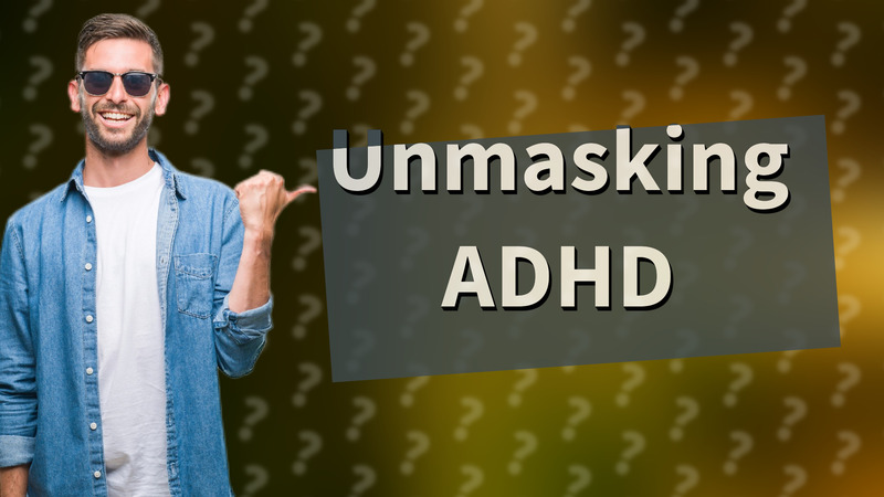 Unmasking ADHD