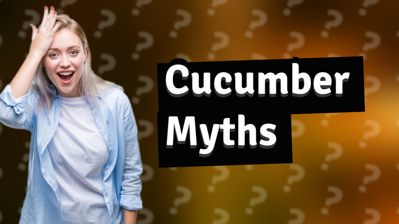 Cucumber Myths