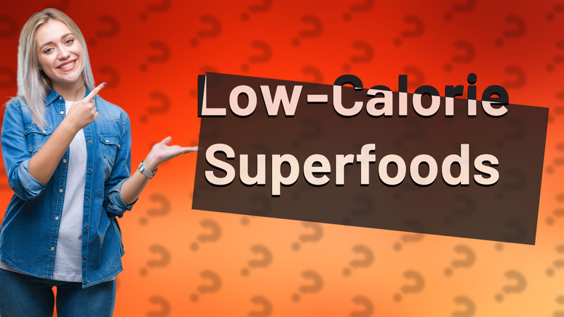 Low-Calorie Superfoods