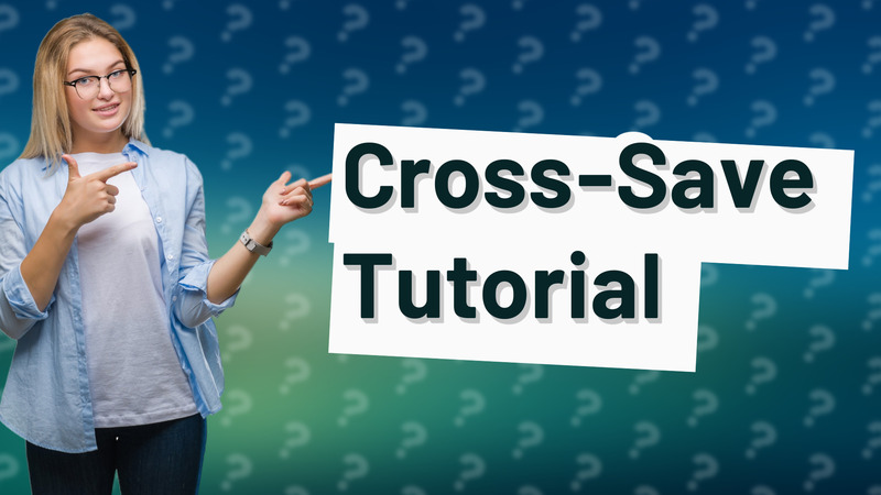 Cross-Save Tutorial