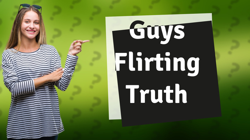 Guys Flirting Truth