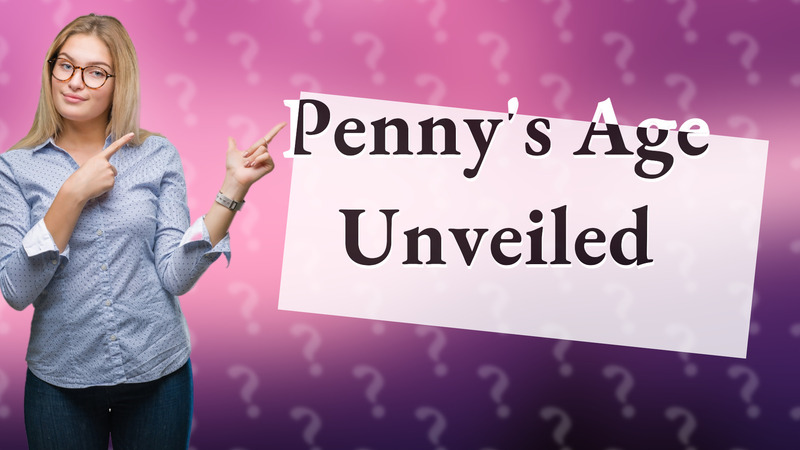 Penny's Age Unveiled