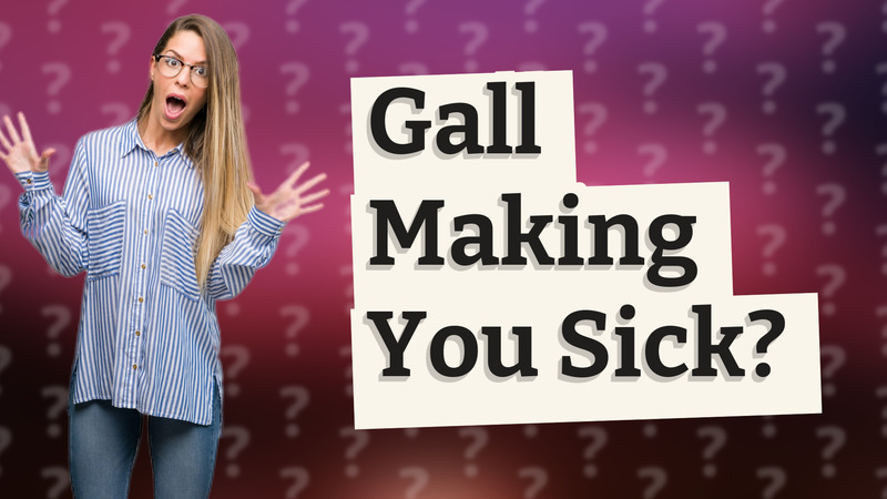 Gall Making You Sick?