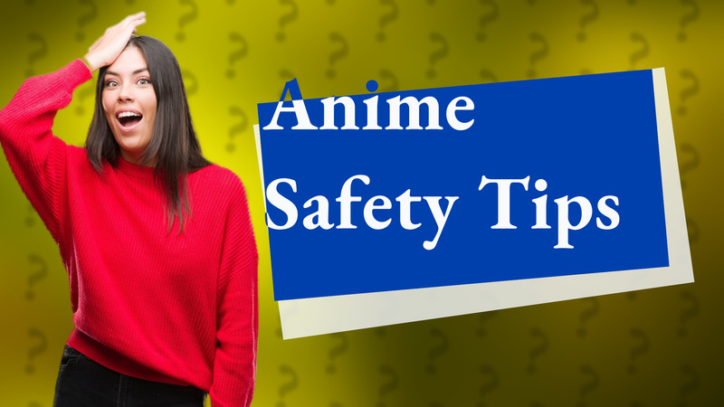 Anime Safety Tips