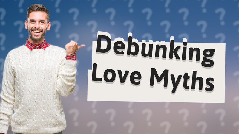 Debunking Love Myths