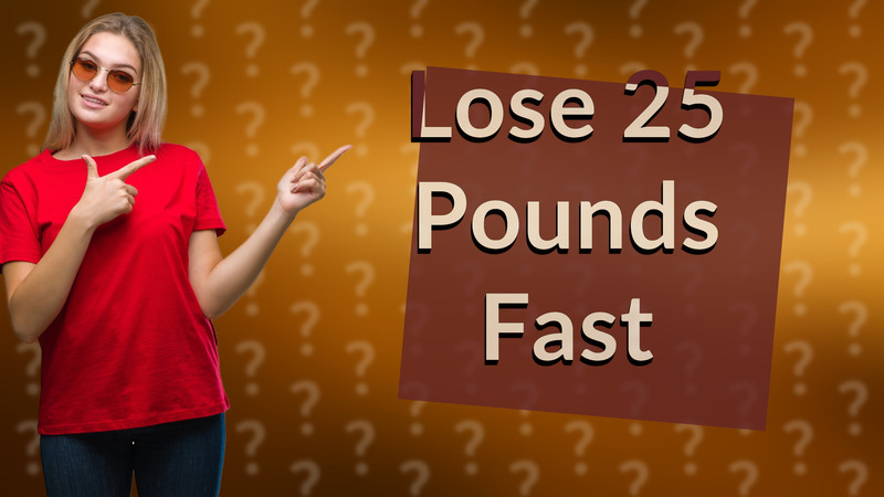 Lose 25 Pounds Fast