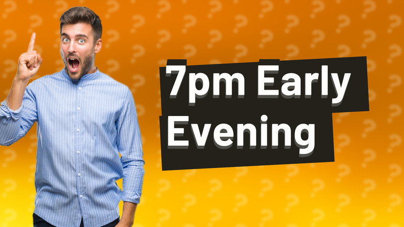 7pm Early Evening