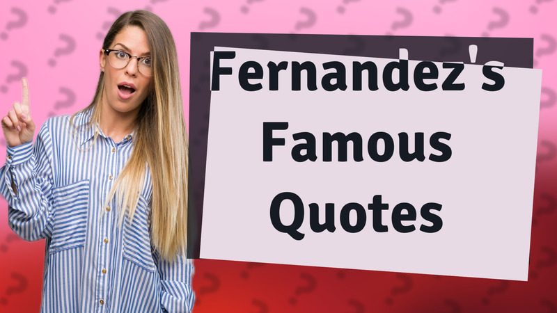 Fernandez's Famous Quotes