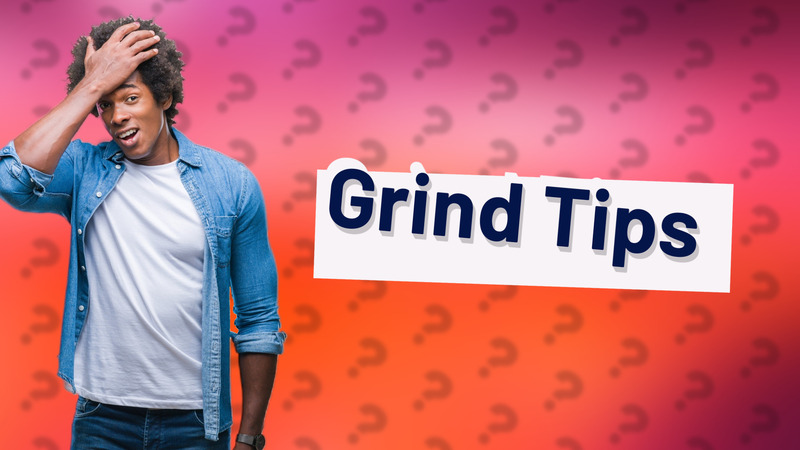 Grind Tips