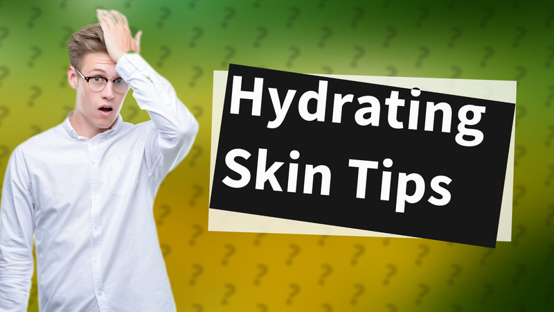 Hydrating Skin Tips