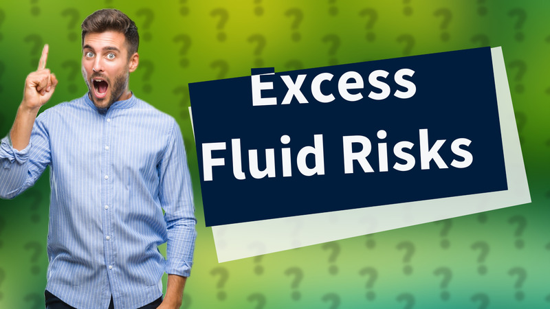 Excess Fluid Risks