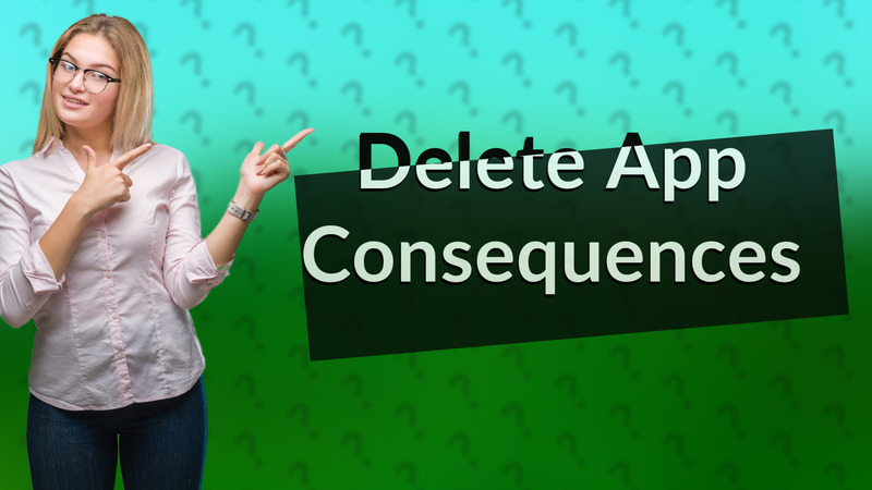 Delete App Consequences