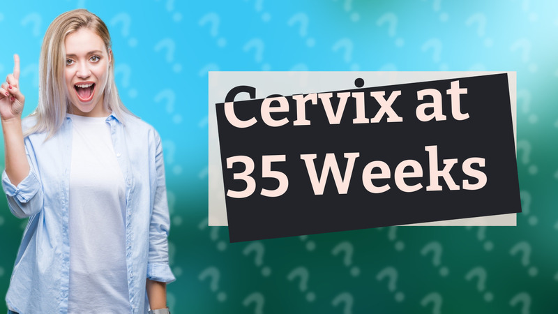 Cervix at 35 Weeks
