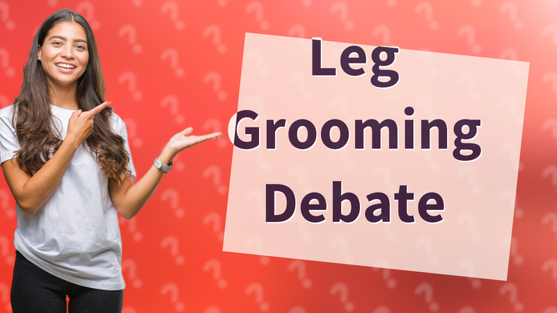 Leg Grooming Debate