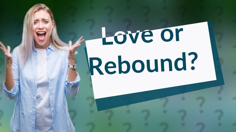 Love or Rebound?