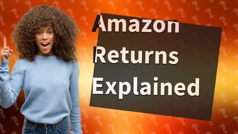 Amazon Returns Explained