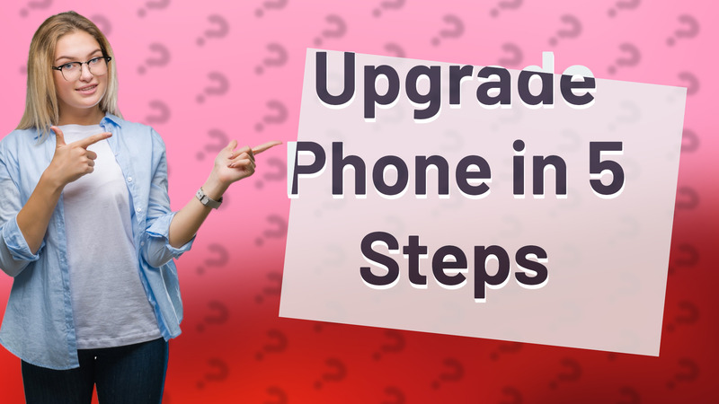 Upgrade Phone in 5 Steps