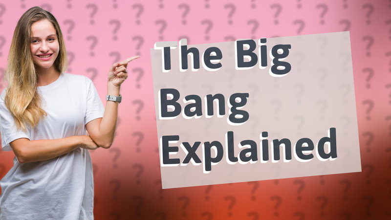 The Big Bang Explained