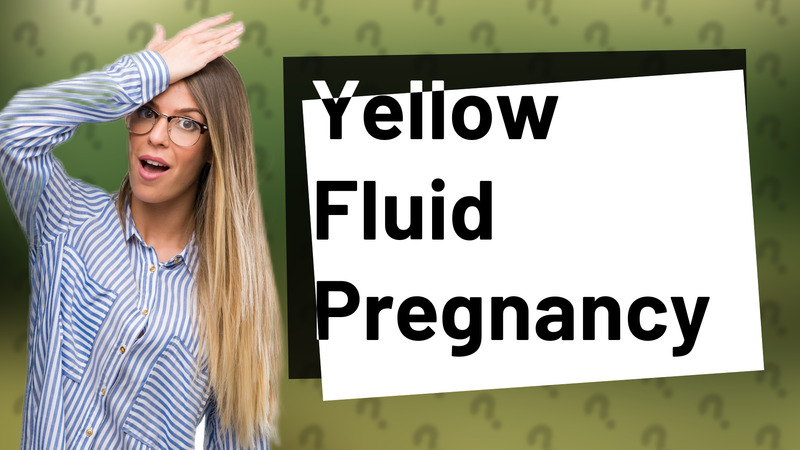 Yellow Fluid Pregnancy