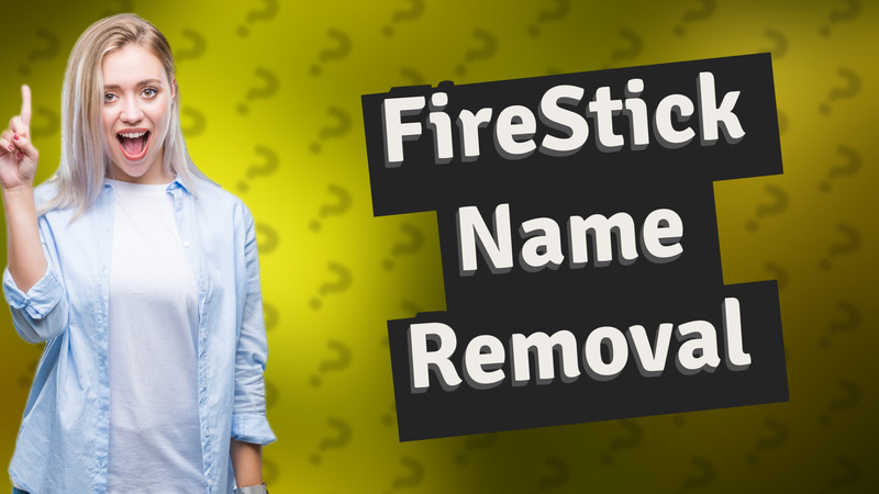 FireStick Name Removal