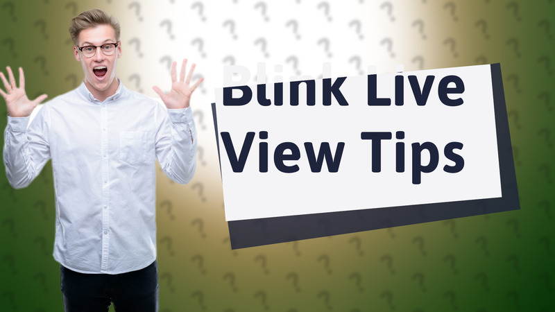 Blink Live View Tips